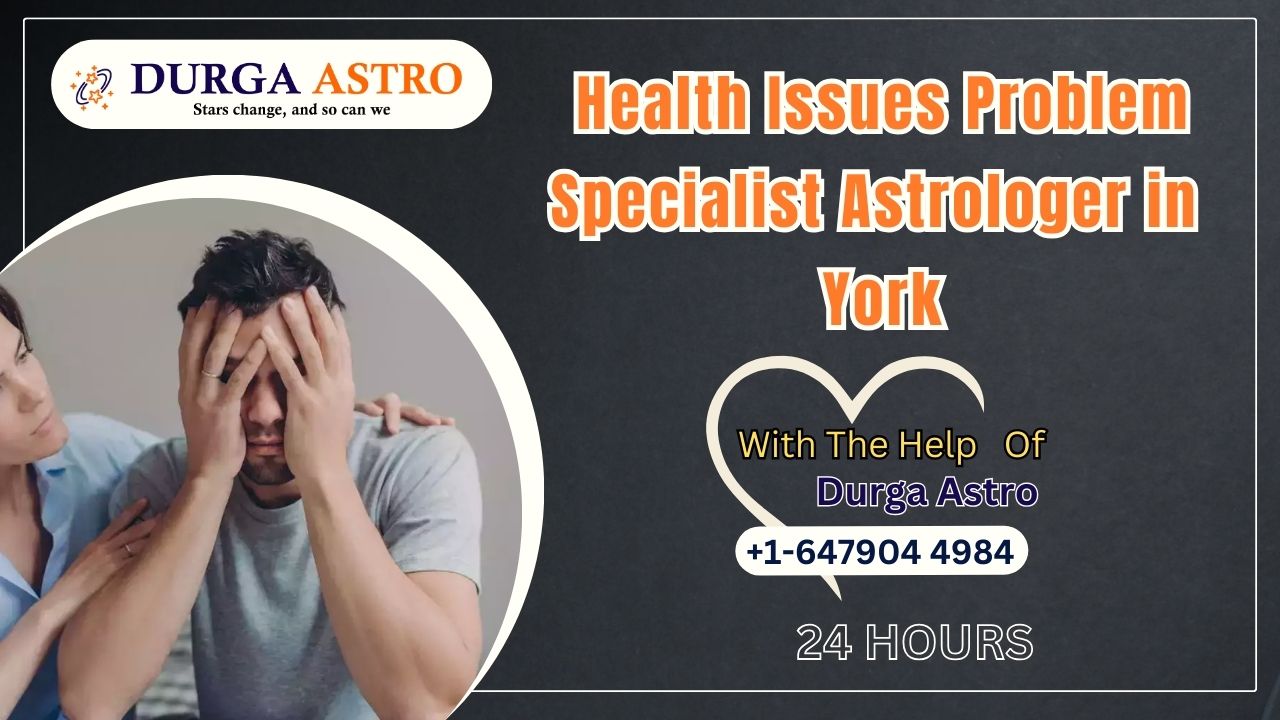 Health Issues Problem Specialist Astrologer in York